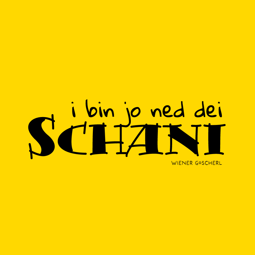 I bin jo ned dei Schani ©Wiener Goscherl