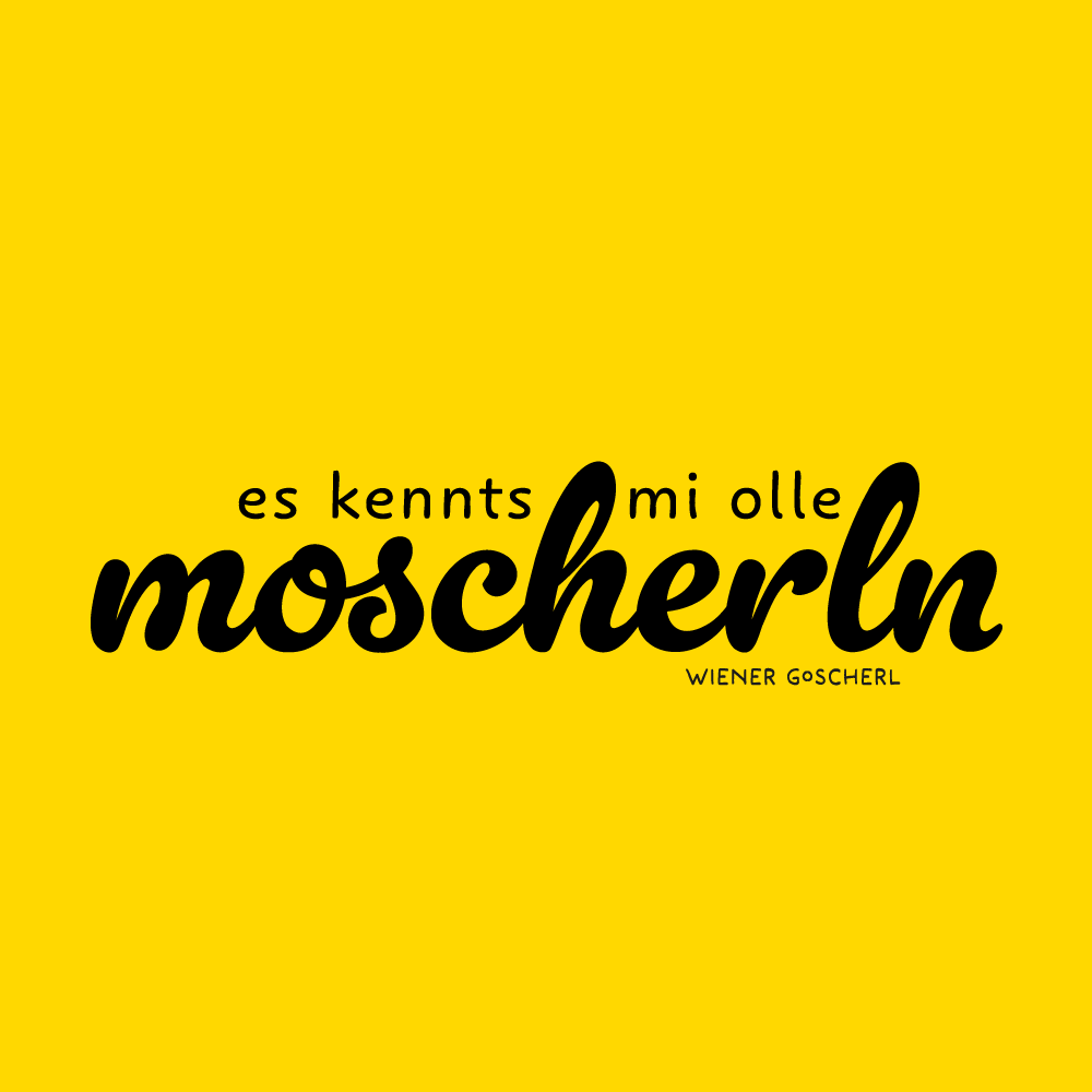 es kennts mi olle moscherln ©Wiener Goscherl