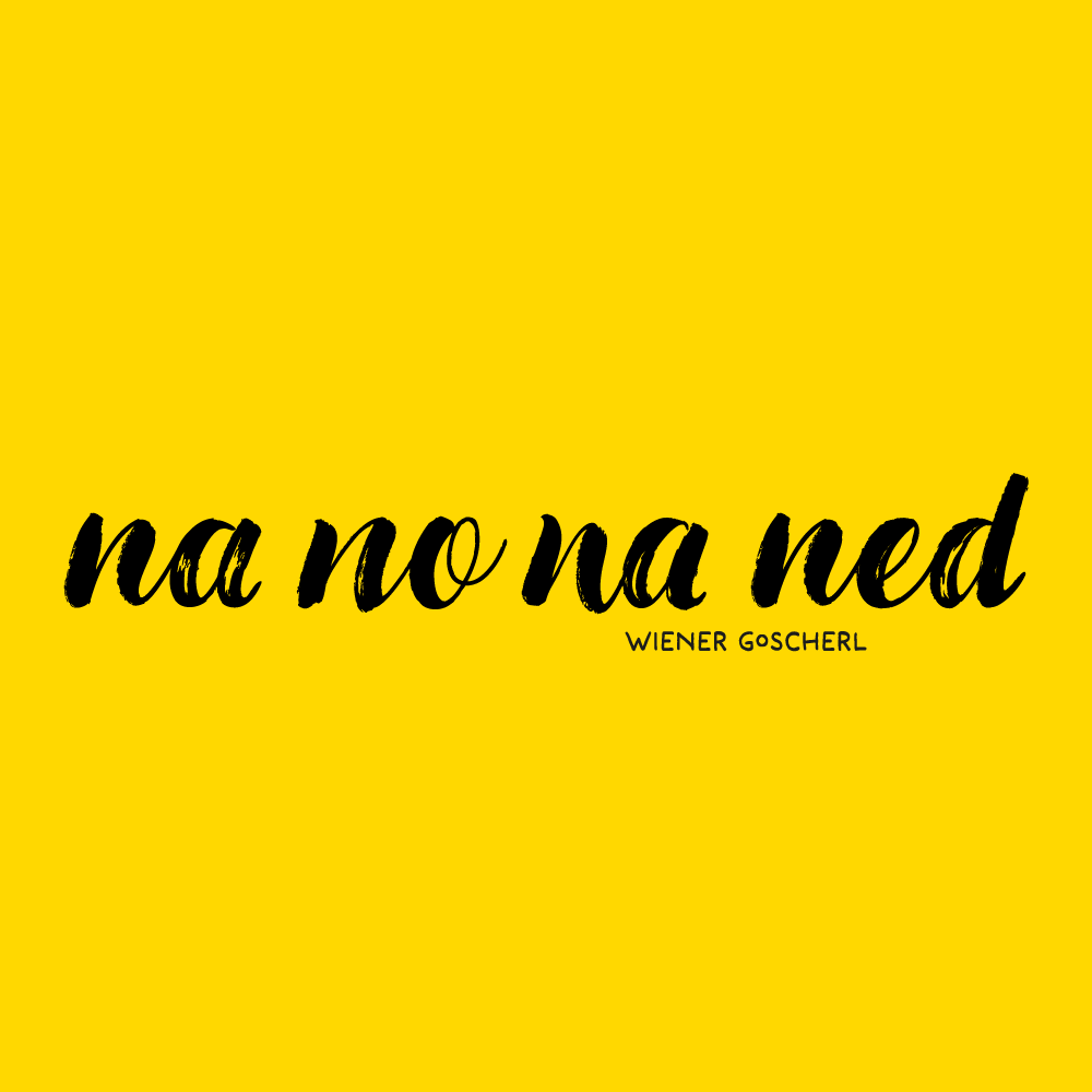 na no na ned ©Wiener Goscherl