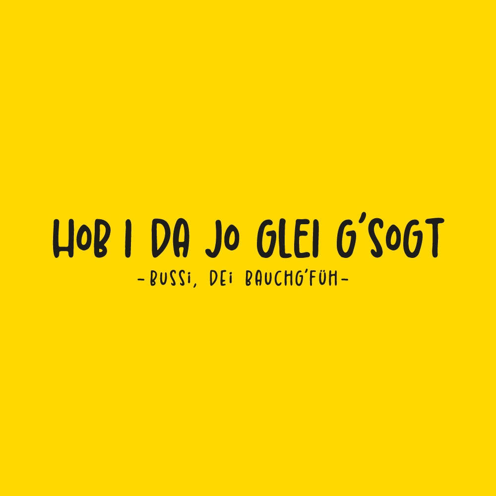 Hob i da jo glei g’sogt - Bussi, dei Bauchg’füh ©Wiener Goscherl